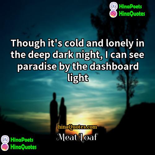 Meat Loaf Quotes | Though it's cold and lonely in the